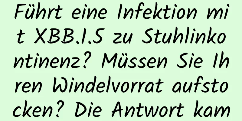 Führt eine Infektion mit XBB.1.5 zu Stuhlinkontinenz? Müssen Sie Ihren Windelvorrat aufstocken? Die Antwort kam