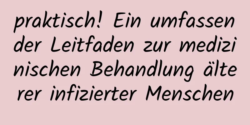 praktisch! Ein umfassender Leitfaden zur medizinischen Behandlung älterer infizierter Menschen