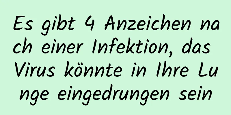 Es gibt 4 Anzeichen nach einer Infektion, das Virus könnte in Ihre Lunge eingedrungen sein