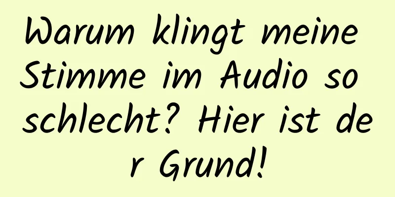 Warum klingt meine Stimme im Audio so schlecht? Hier ist der Grund!