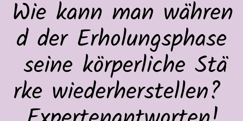 Wie kann man während der Erholungsphase seine körperliche Stärke wiederherstellen? Expertenantworten!