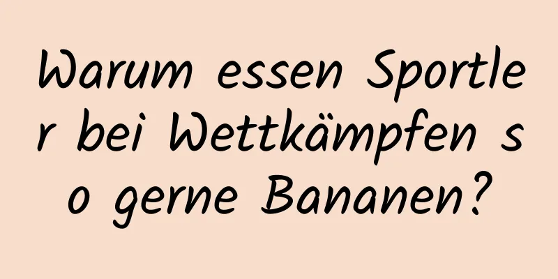 Warum essen Sportler bei Wettkämpfen so gerne Bananen?