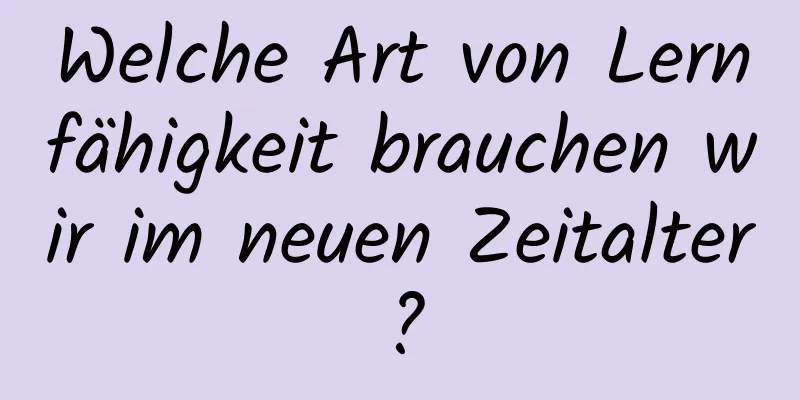 Welche Art von Lernfähigkeit brauchen wir im neuen Zeitalter?