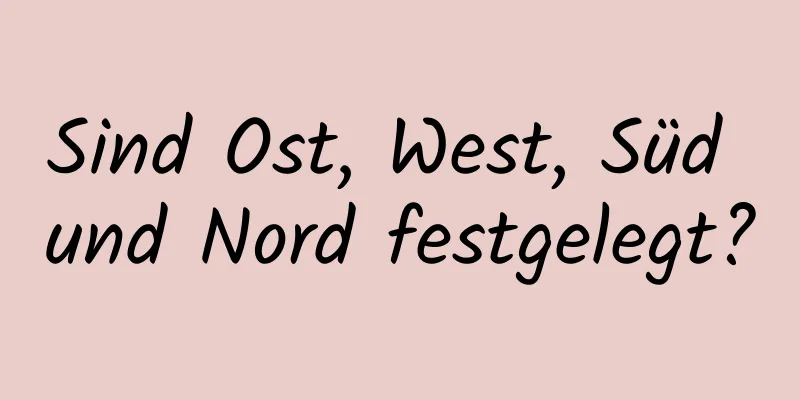 Sind Ost, West, Süd und Nord festgelegt?