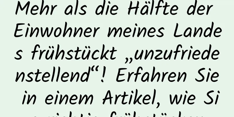 Mehr als die Hälfte der Einwohner meines Landes frühstückt „unzufriedenstellend“! Erfahren Sie in einem Artikel, wie Sie richtig frühstücken