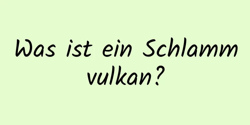 Was ist ein Schlammvulkan?