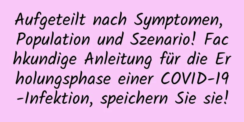 Aufgeteilt nach Symptomen, Population und Szenario! Fachkundige Anleitung für die Erholungsphase einer COVID-19-Infektion, speichern Sie sie!