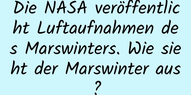 Die NASA veröffentlicht Luftaufnahmen des Marswinters. Wie sieht der Marswinter aus?