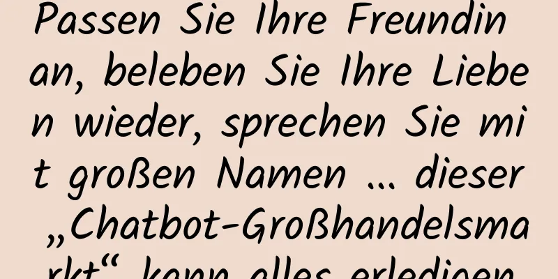 Passen Sie Ihre Freundin an, beleben Sie Ihre Lieben wieder, sprechen Sie mit großen Namen ... dieser „Chatbot-Großhandelsmarkt“ kann alles erledigen