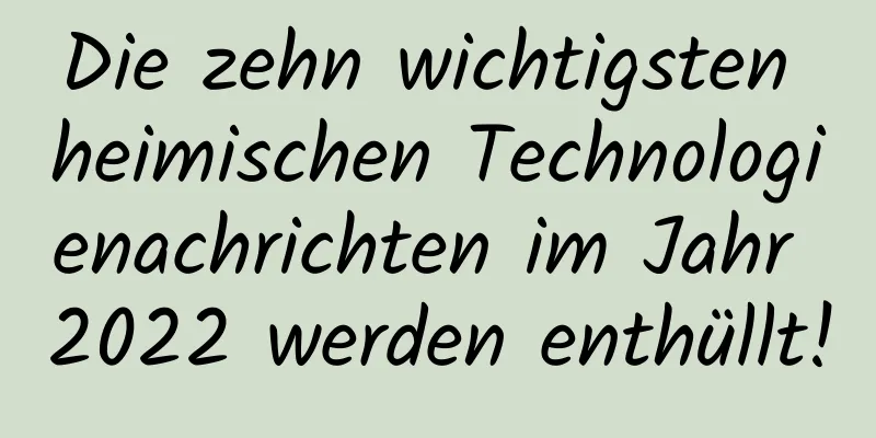 Die zehn wichtigsten heimischen Technologienachrichten im Jahr 2022 werden enthüllt!
