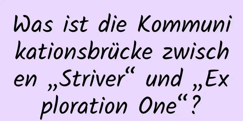 Was ist die Kommunikationsbrücke zwischen „Striver“ und „Exploration One“?