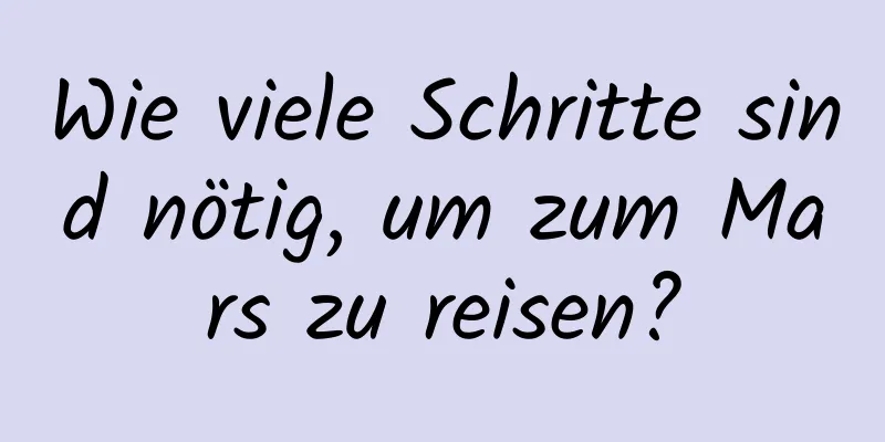 Wie viele Schritte sind nötig, um zum Mars zu reisen?