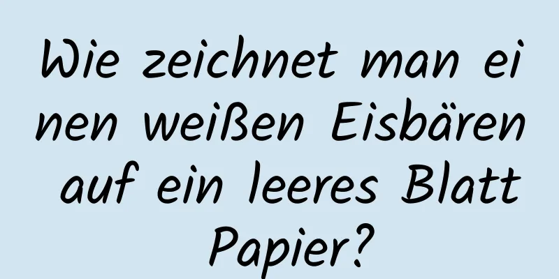 Wie zeichnet man einen weißen Eisbären auf ein leeres Blatt Papier?