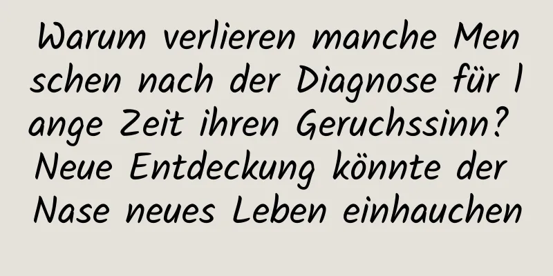 Warum verlieren manche Menschen nach der Diagnose für lange Zeit ihren Geruchssinn? Neue Entdeckung könnte der Nase neues Leben einhauchen