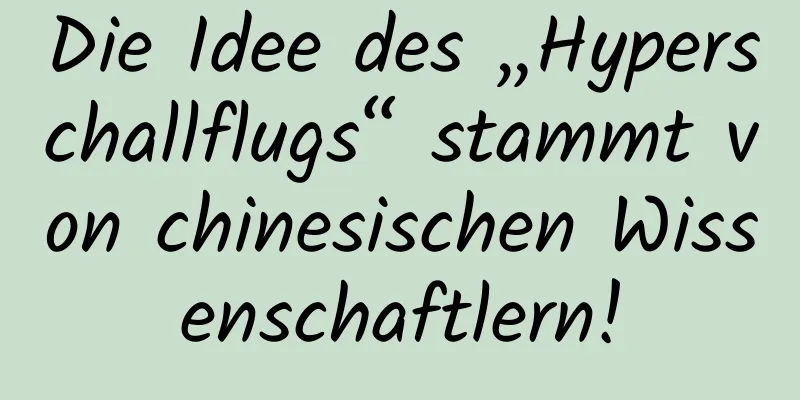 Die Idee des „Hyperschallflugs“ stammt von chinesischen Wissenschaftlern!