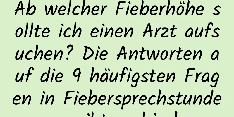 Ab welcher Fieberhöhe sollte ich einen Arzt aufsuchen? Die Antworten auf die 9 häufigsten Fragen in Fiebersprechstunden gibt es hier!
