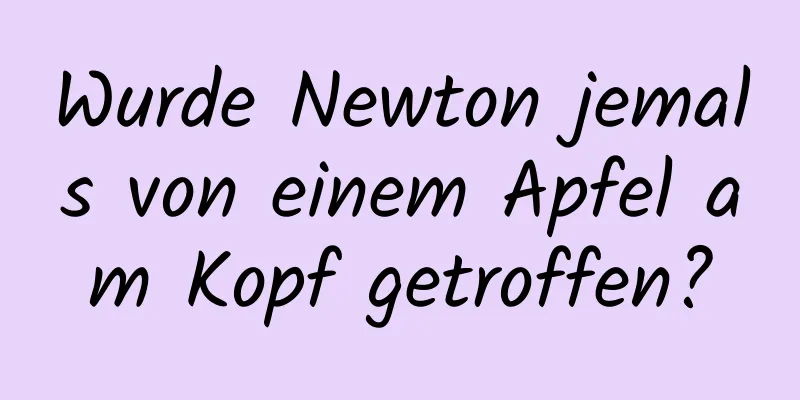 Wurde Newton jemals von einem Apfel am Kopf getroffen?