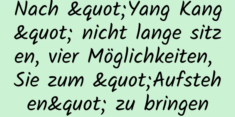 Nach "Yang Kang" nicht lange sitzen, vier Möglichkeiten, Sie zum "Aufstehen" zu bringen