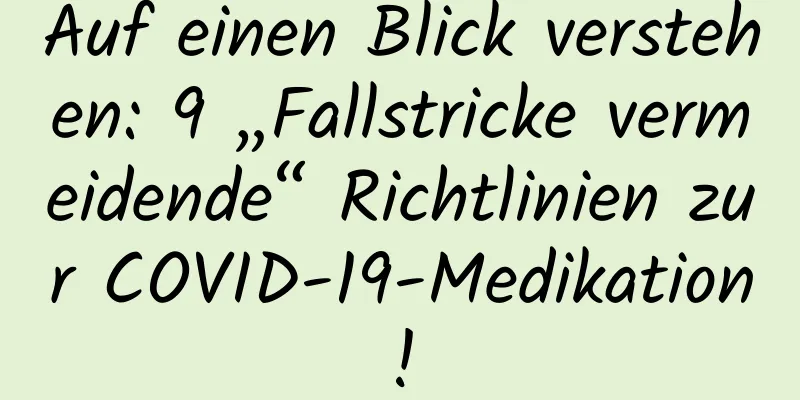 Auf einen Blick verstehen: 9 „Fallstricke vermeidende“ Richtlinien zur COVID-19-Medikation!