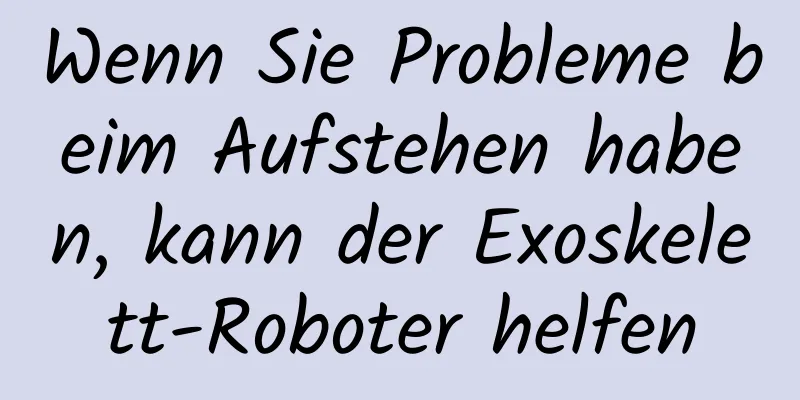 Wenn Sie Probleme beim Aufstehen haben, kann der Exoskelett-Roboter helfen