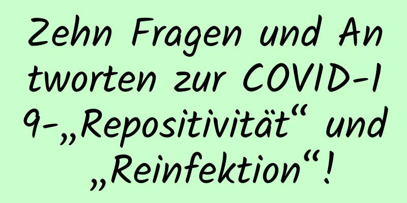 Zehn Fragen und Antworten zur COVID-19-„Repositivität“ und „Reinfektion“!