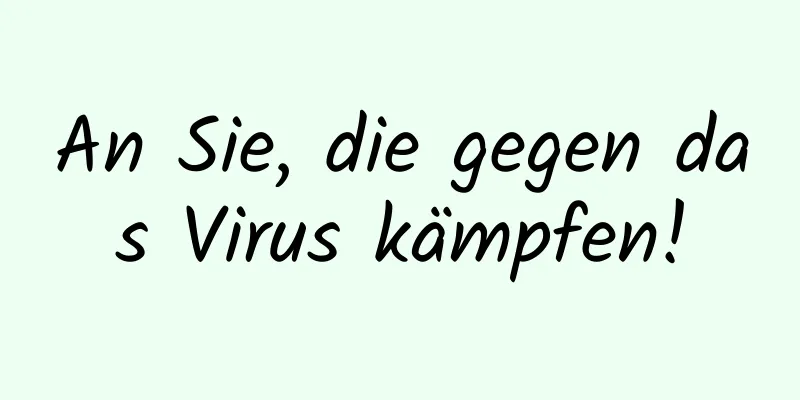 An Sie, die gegen das Virus kämpfen!