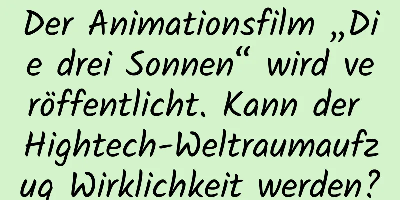 Der Animationsfilm „Die drei Sonnen“ wird veröffentlicht. Kann der Hightech-Weltraumaufzug Wirklichkeit werden?
