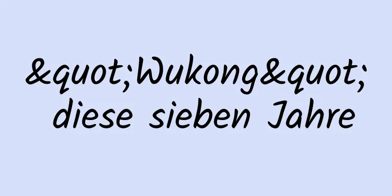 "Wukong" diese sieben Jahre