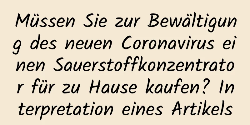 Müssen Sie zur Bewältigung des neuen Coronavirus einen Sauerstoffkonzentrator für zu Hause kaufen? Interpretation eines Artikels