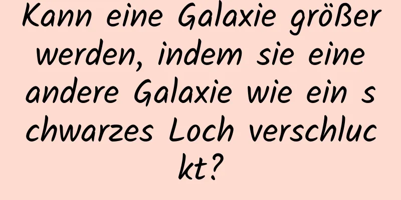 Kann eine Galaxie größer werden, indem sie eine andere Galaxie wie ein schwarzes Loch verschluckt?