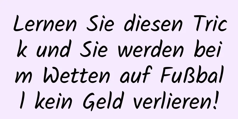 Lernen Sie diesen Trick und Sie werden beim Wetten auf Fußball kein Geld verlieren!