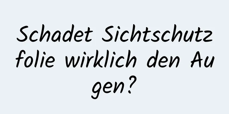 Schadet Sichtschutzfolie wirklich den Augen?