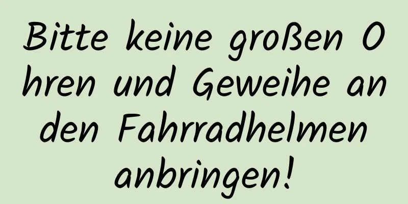 Bitte keine großen Ohren und Geweihe an den Fahrradhelmen anbringen!