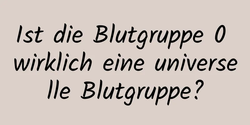Ist die Blutgruppe 0 wirklich eine universelle Blutgruppe?