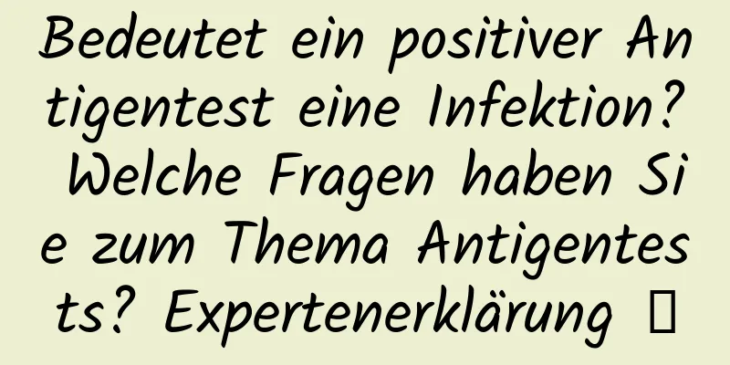 Bedeutet ein positiver Antigentest eine Infektion? Welche Fragen haben Sie zum Thema Antigentests? Expertenerklärung →