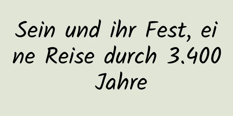 Sein und ihr Fest, eine Reise durch 3.400 Jahre