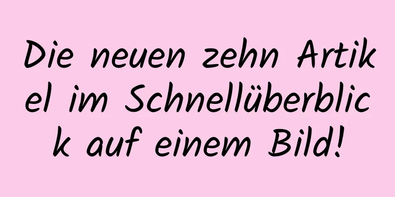 Die neuen zehn Artikel im Schnellüberblick auf einem Bild!