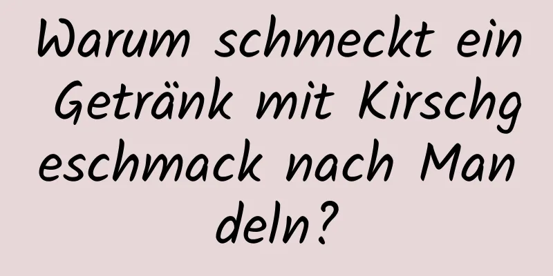 Warum schmeckt ein Getränk mit Kirschgeschmack nach Mandeln?