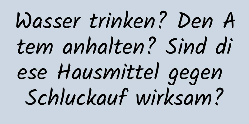 Wasser trinken? Den Atem anhalten? Sind diese Hausmittel gegen Schluckauf wirksam?