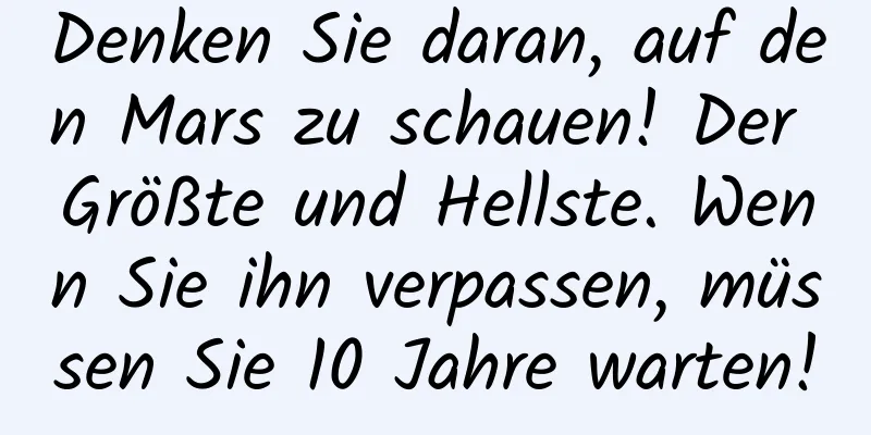 Denken Sie daran, auf den Mars zu schauen! Der Größte und Hellste. Wenn Sie ihn verpassen, müssen Sie 10 Jahre warten!