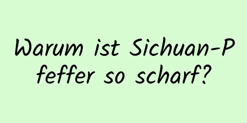 Warum ist Sichuan-Pfeffer so scharf?