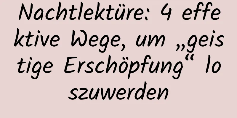 Nachtlektüre: 4 effektive Wege, um „geistige Erschöpfung“ loszuwerden