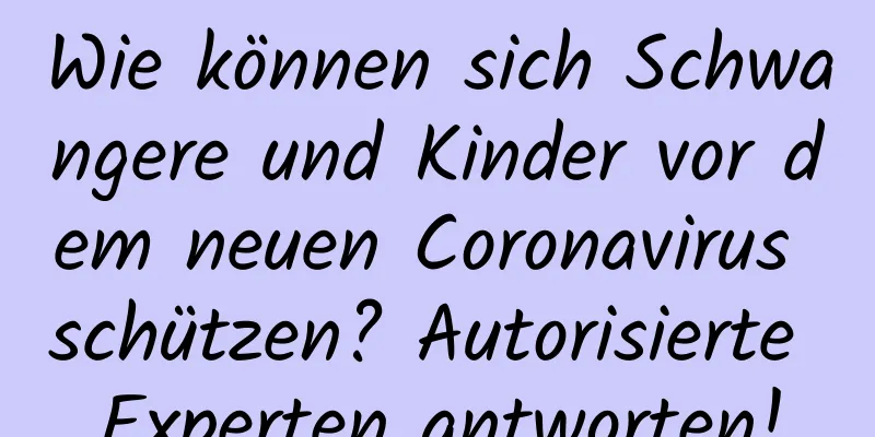 Wie können sich Schwangere und Kinder vor dem neuen Coronavirus schützen? Autorisierte Experten antworten!