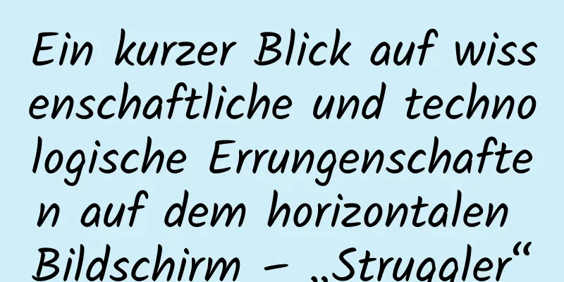 Ein kurzer Blick auf wissenschaftliche und technologische Errungenschaften auf dem horizontalen Bildschirm – „Struggler“
