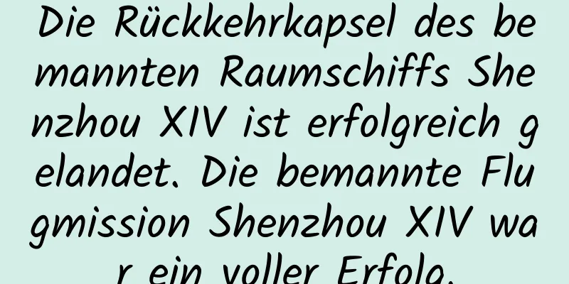 Die Rückkehrkapsel des bemannten Raumschiffs Shenzhou XIV ist erfolgreich gelandet. Die bemannte Flugmission Shenzhou XIV war ein voller Erfolg.