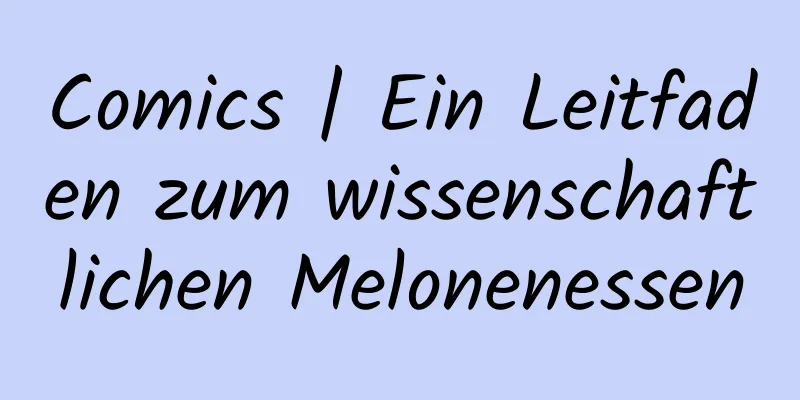 Comics | Ein Leitfaden zum wissenschaftlichen Melonenessen