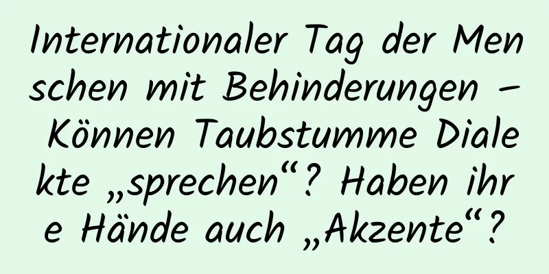 Internationaler Tag der Menschen mit Behinderungen – Können Taubstumme Dialekte „sprechen“? Haben ihre Hände auch „Akzente“?
