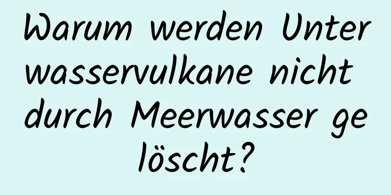 Warum werden Unterwasservulkane nicht durch Meerwasser gelöscht?