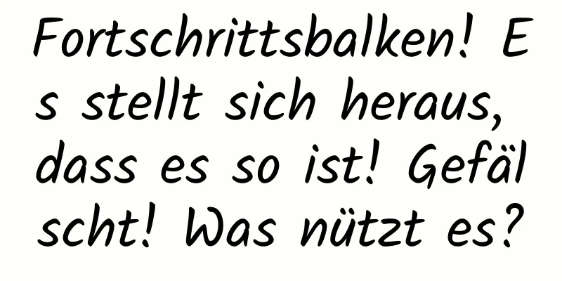 Fortschrittsbalken! Es stellt sich heraus, dass es so ist! Gefälscht! Was nützt es?