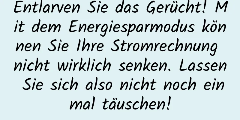 Entlarven Sie das Gerücht! Mit dem Energiesparmodus können Sie Ihre Stromrechnung nicht wirklich senken. Lassen Sie sich also nicht noch einmal täuschen!